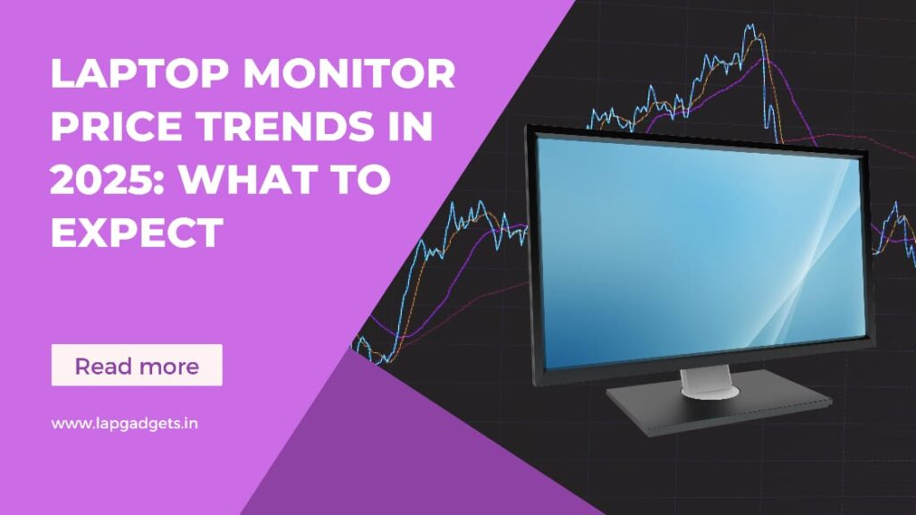 Laptop Monitor Price Trends in 2025 What to Expect